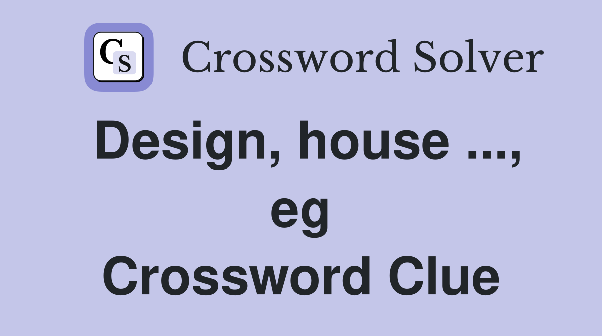 Design, house ..., eg Crossword Clue