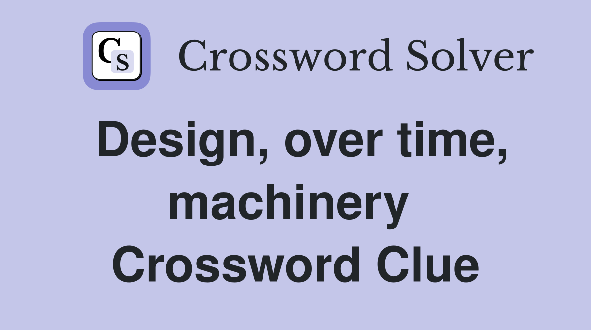 Design, over time, machinery  Crossword Clue