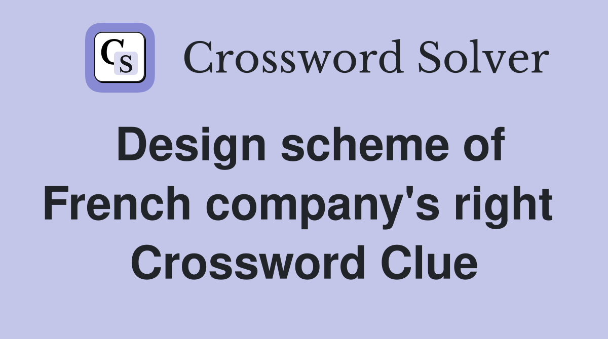 Design scheme of French company's right  Crossword Clue
