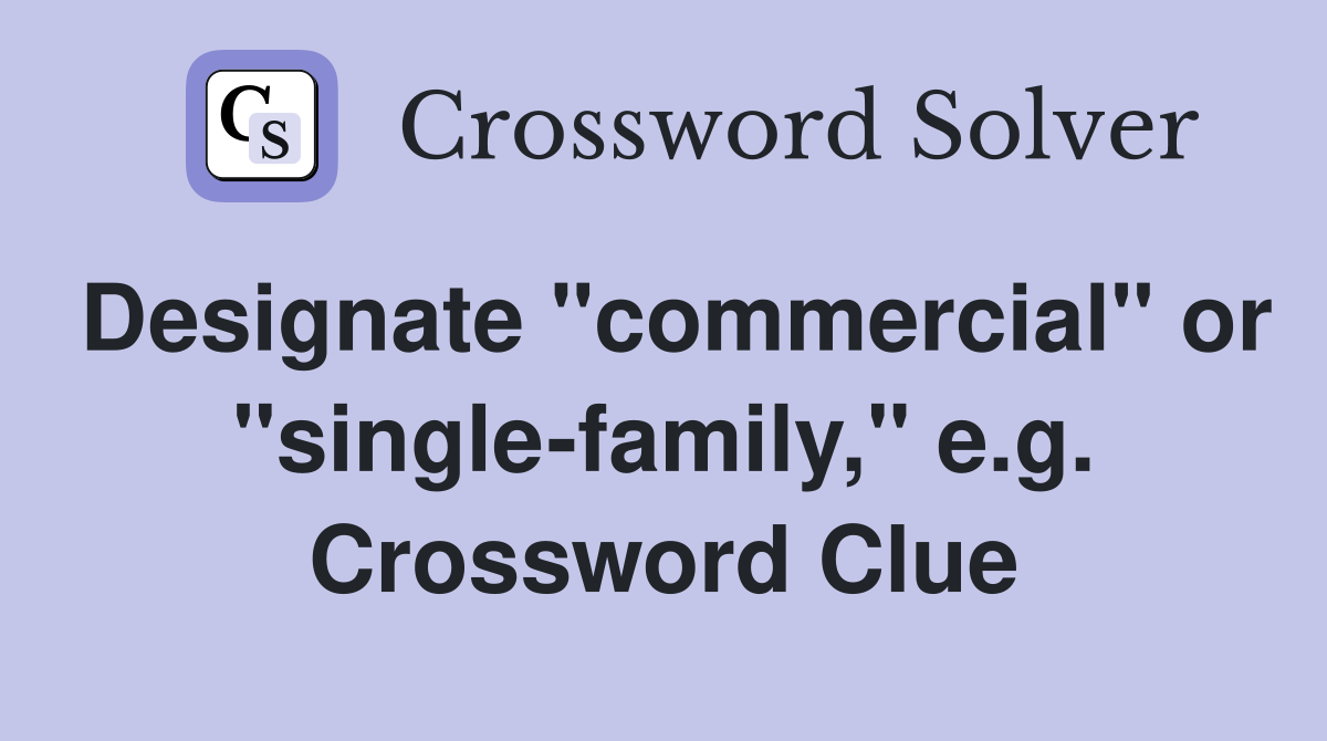Designate "commercial" or "single-family," e.g. Crossword Clue