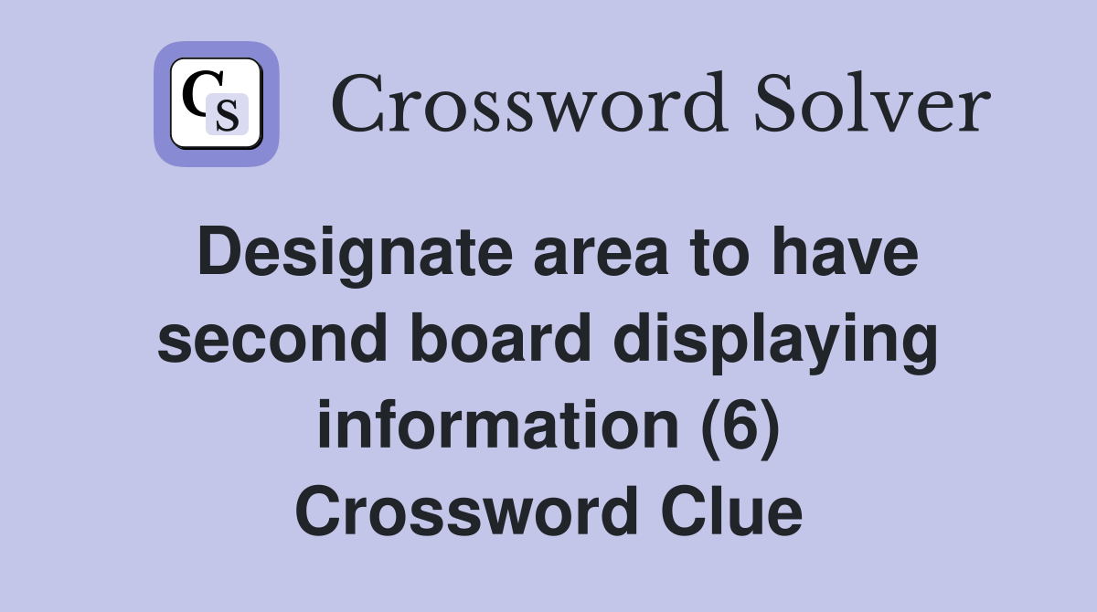 Designate area to have second board displaying information (6) Crossword Clue