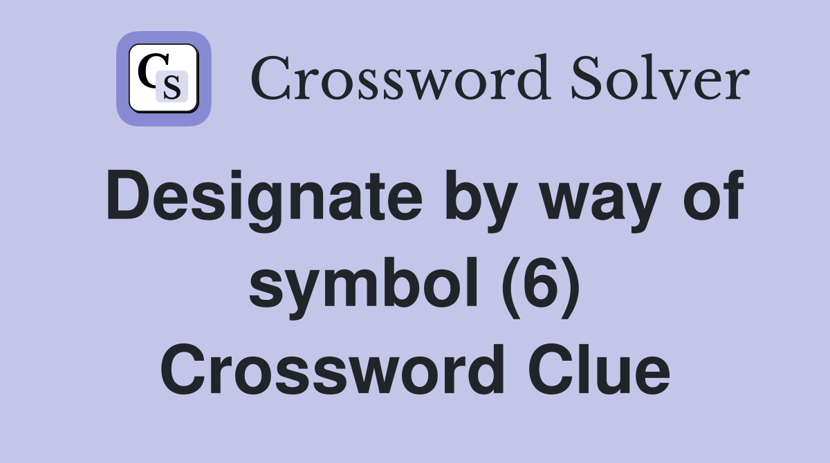 Designate by way of symbol (6) Crossword Clue