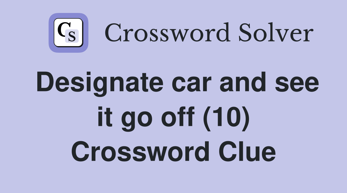 Designate car and see it go off (10) Crossword Clue