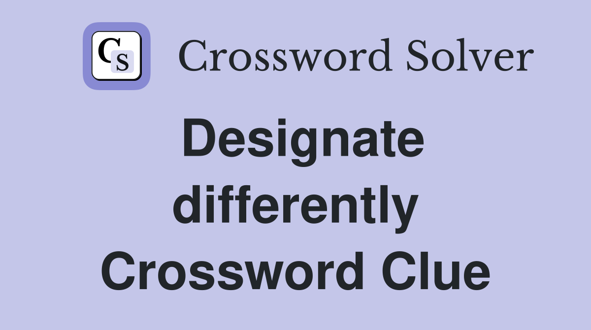 Designate differently Crossword Clue