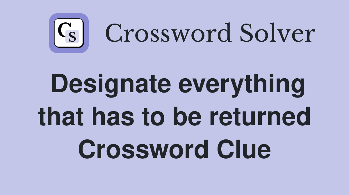 Designate everything that has to be returned Crossword Clue