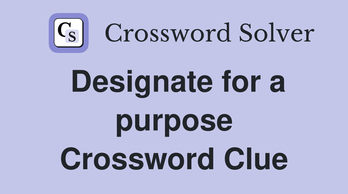 Designate for a purpose Crossword Clue
