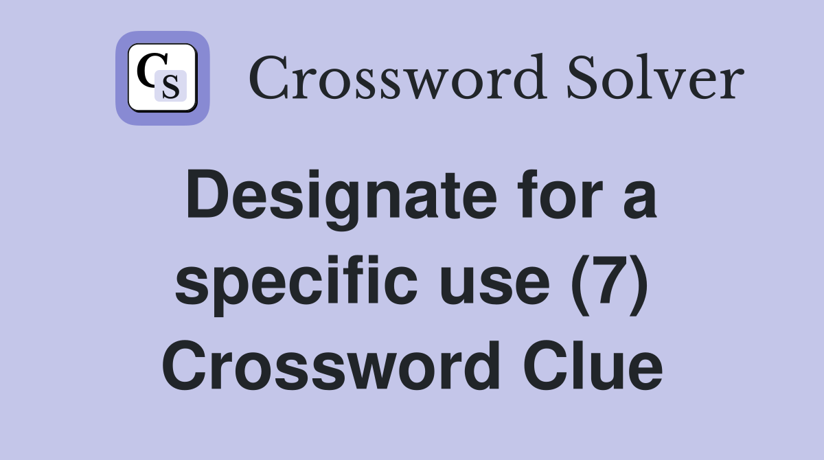 Designate for a specific use (7) Crossword Clue