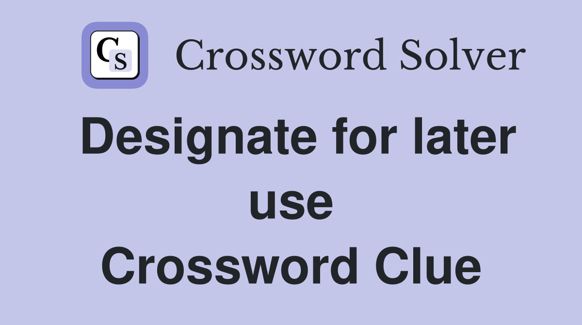 Designate for later use Crossword Clue