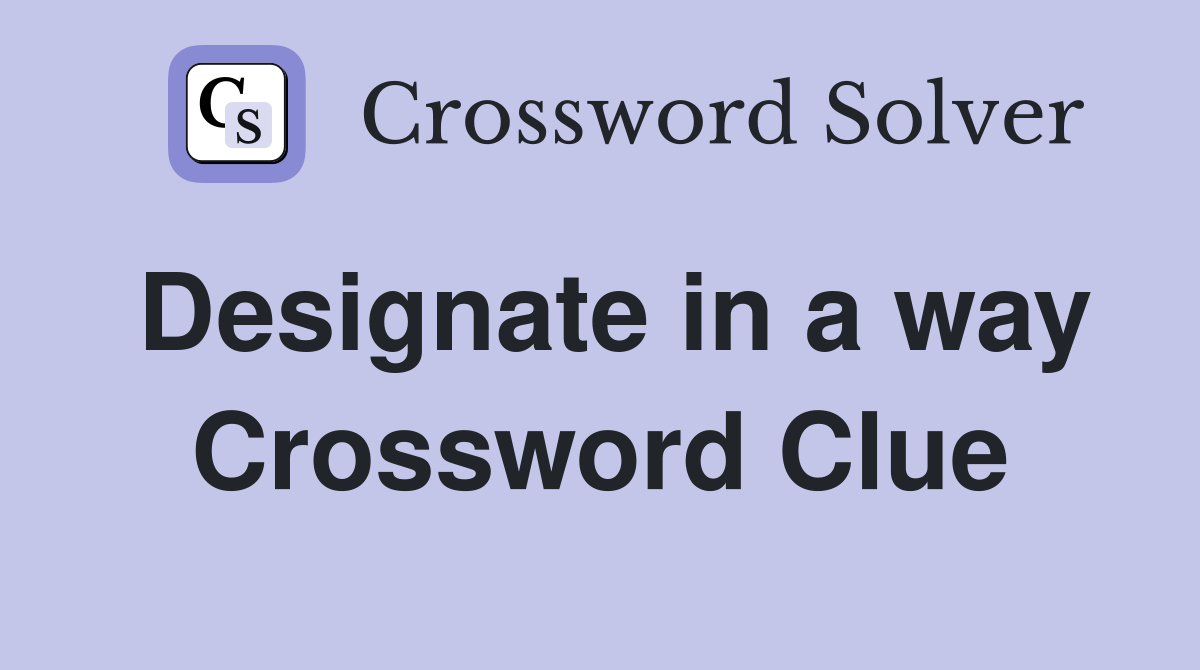 Designate in a way Crossword Clue