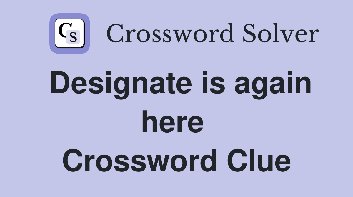 Designate is again here  Crossword Clue