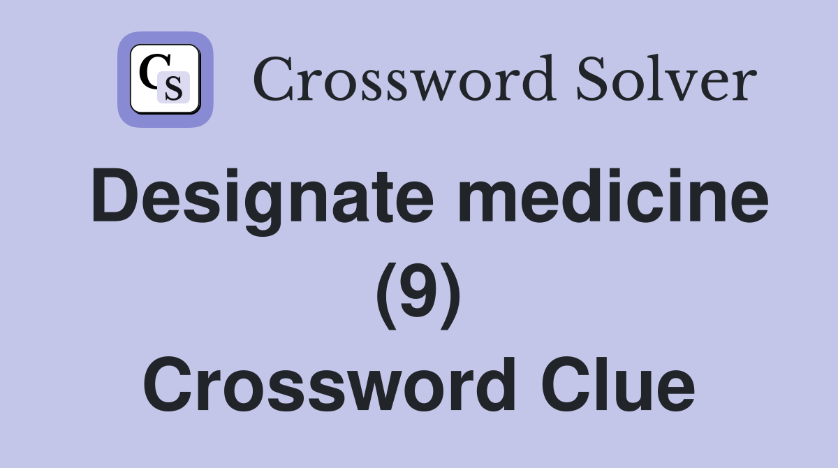 Designate medicine (9) Crossword Clue