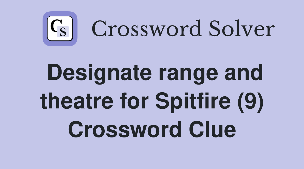 Designate range and theatre for Spitfire (9) Crossword Clue