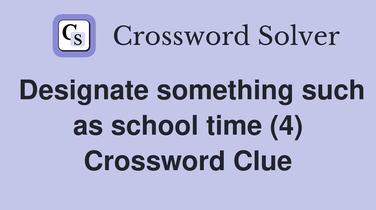 Designate something such as school time (4) Crossword Clue