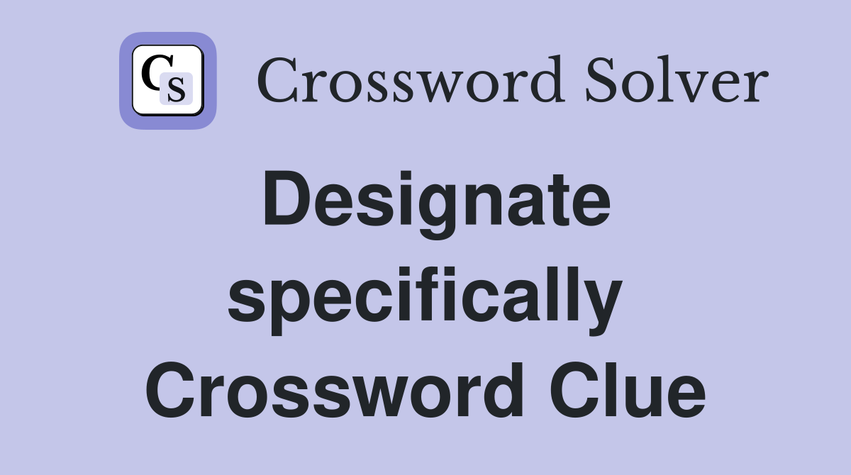 Designate specifically Crossword Clue