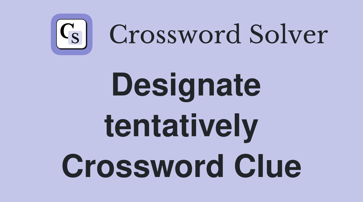 Designate tentatively Crossword Clue
