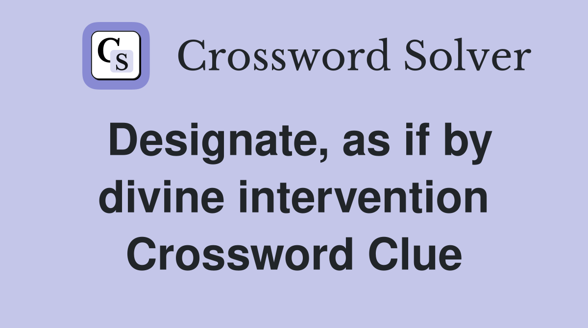 Designate, as if by divine intervention Crossword Clue