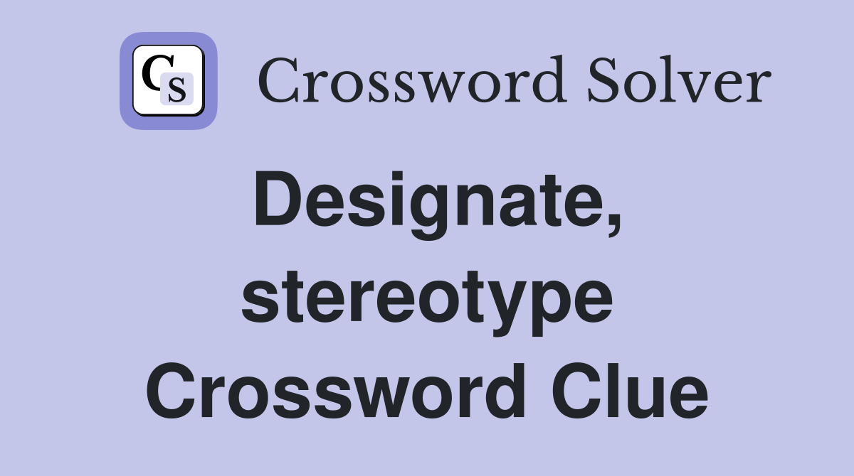 Designate, stereotype Crossword Clue