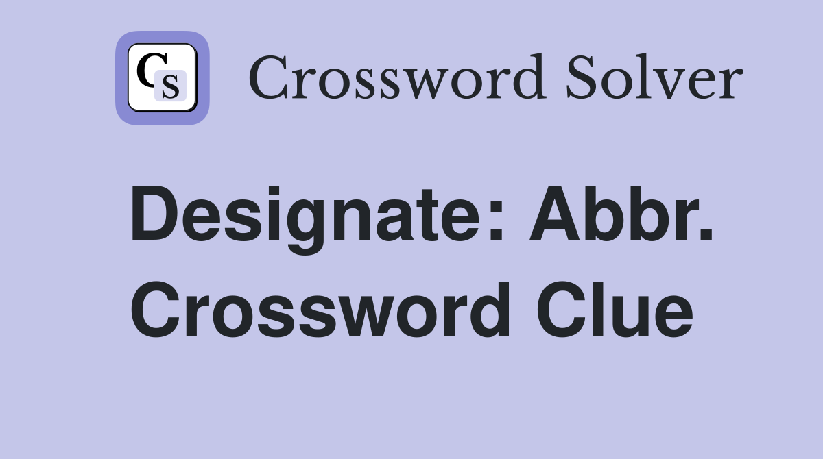Designate: Abbr. Crossword Clue