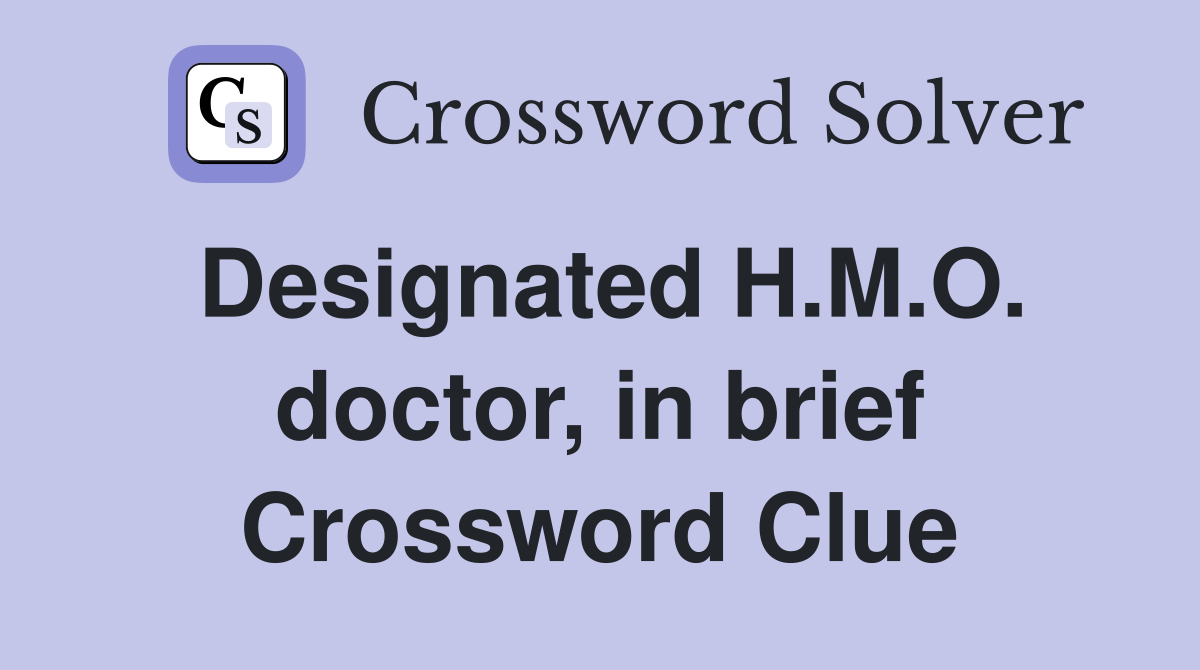 Designated H.M.O. doctor, in brief Crossword Clue
