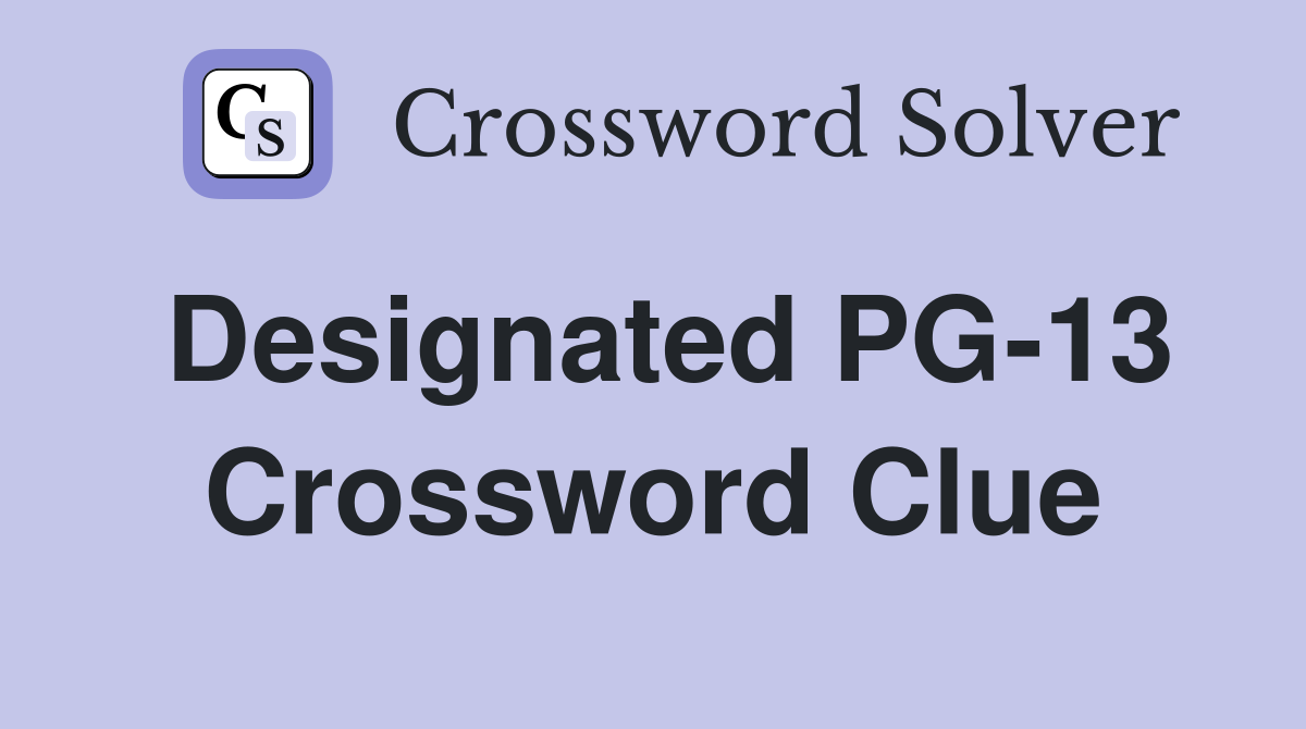 Designated PG-13 Crossword Clue