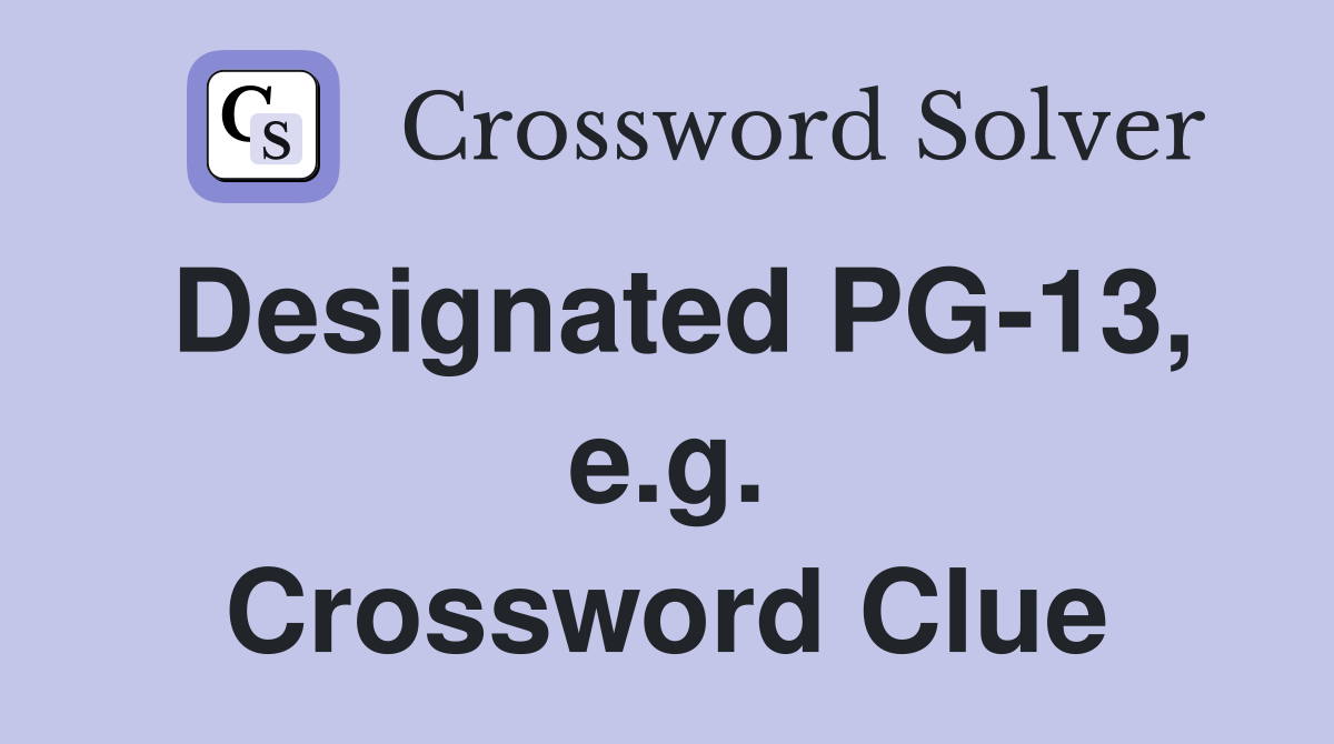Designated PG-13, e.g. Crossword Clue
