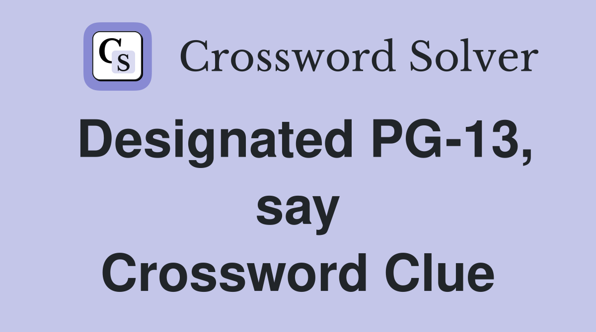 Designated PG-13, say Crossword Clue