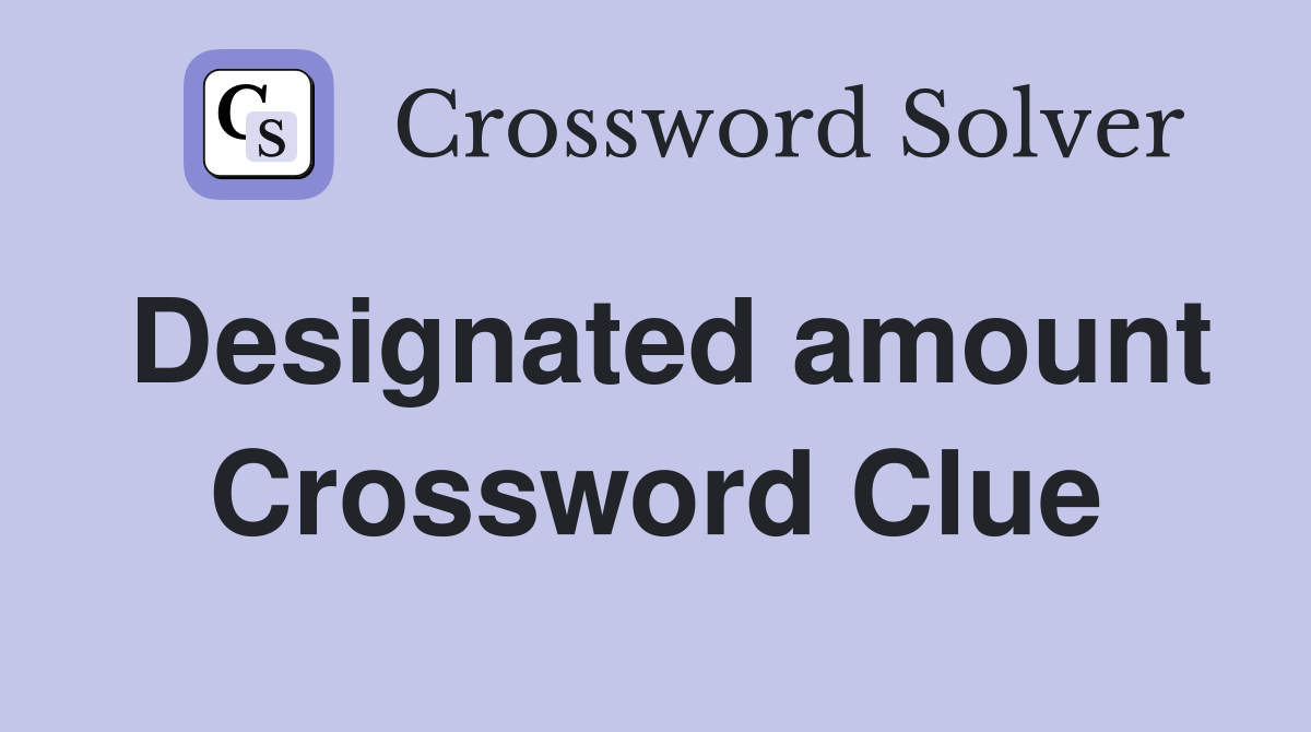 Designated amount Crossword Clue