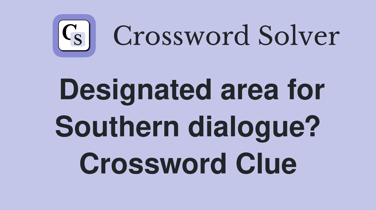 Designated area for Southern dialogue? Crossword Clue
