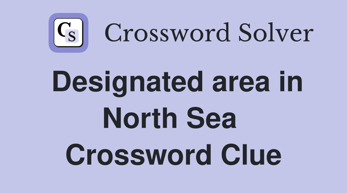 Designated area in North Sea  Crossword Clue