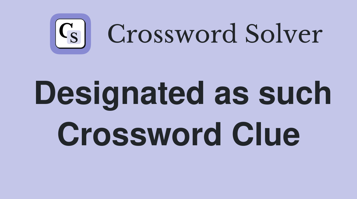 Designated as such Crossword Clue