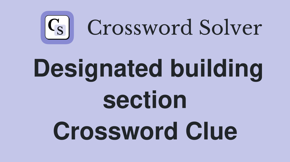 Designated building section Crossword Clue