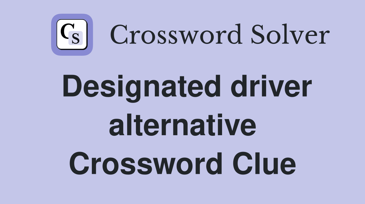 Designated driver alternative Crossword Clue