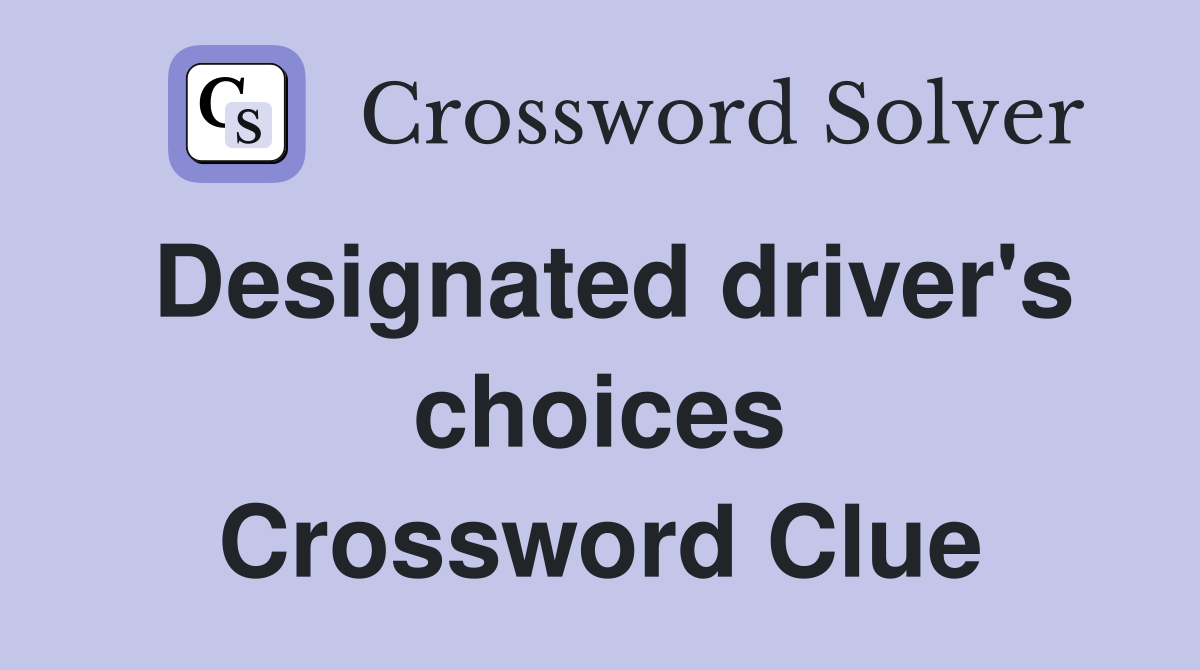 Designated driver's choices Crossword Clue