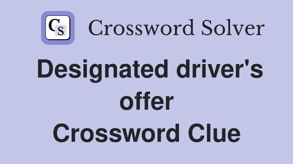 Designated driver's offer Crossword Clue