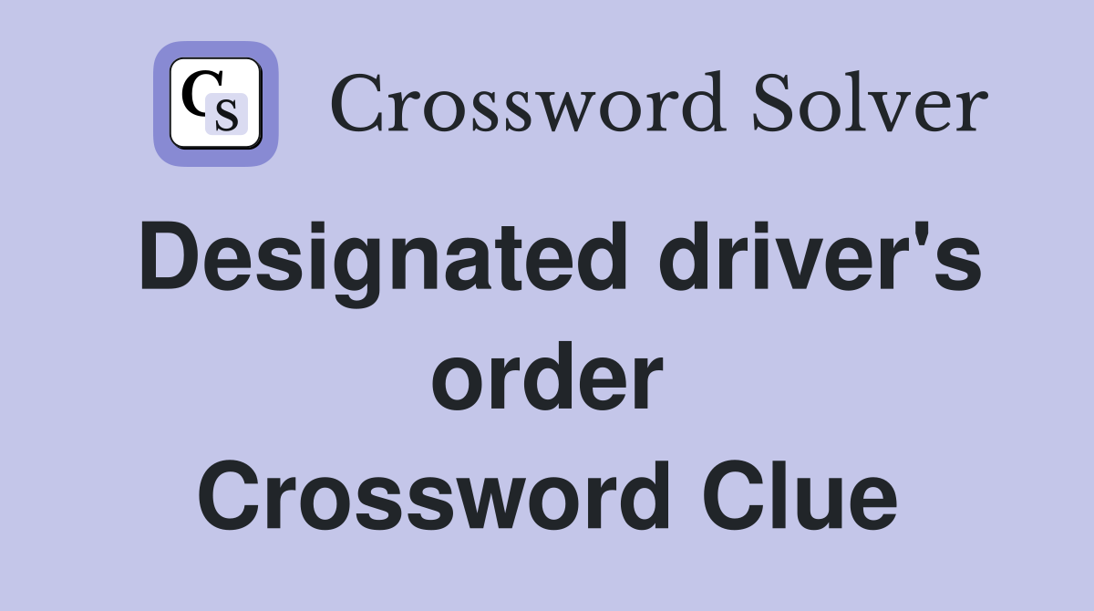Designated driver's order Crossword Clue