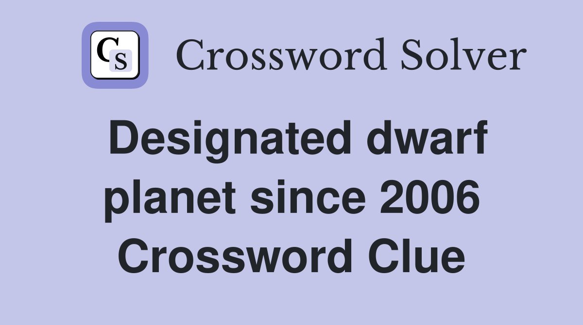 Designated dwarf planet since 2006 Crossword Clue