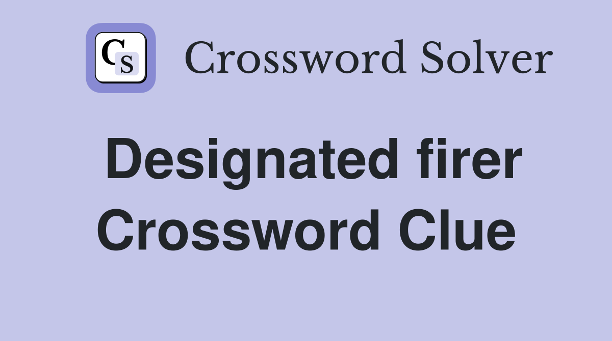 Designated firer Crossword Clue