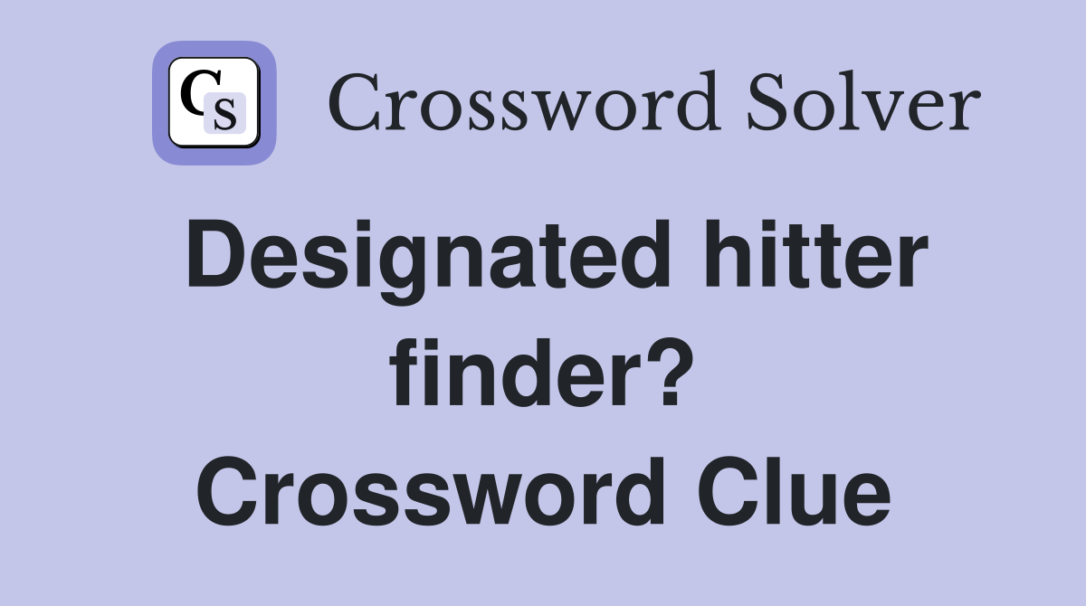 Designated hitter finder? Crossword Clue