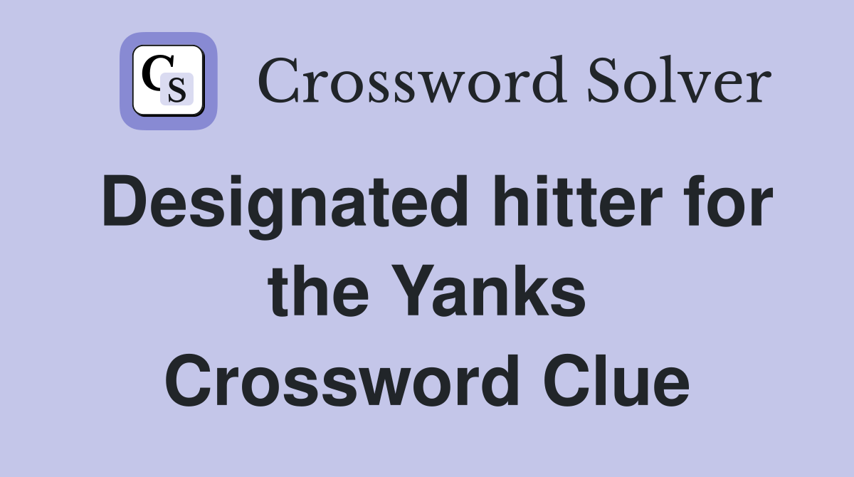 Designated hitter for the Yanks Crossword Clue