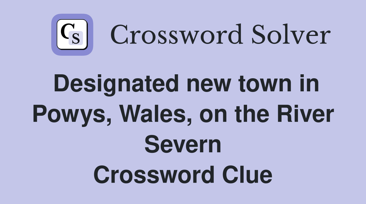 Designated new town in Powys, Wales, on the River Severn Crossword Clue