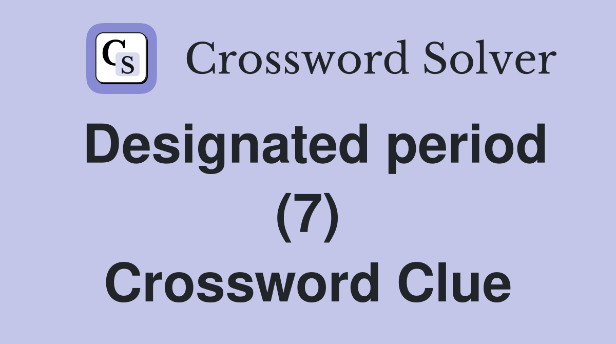 Designated period (7) Crossword Clue