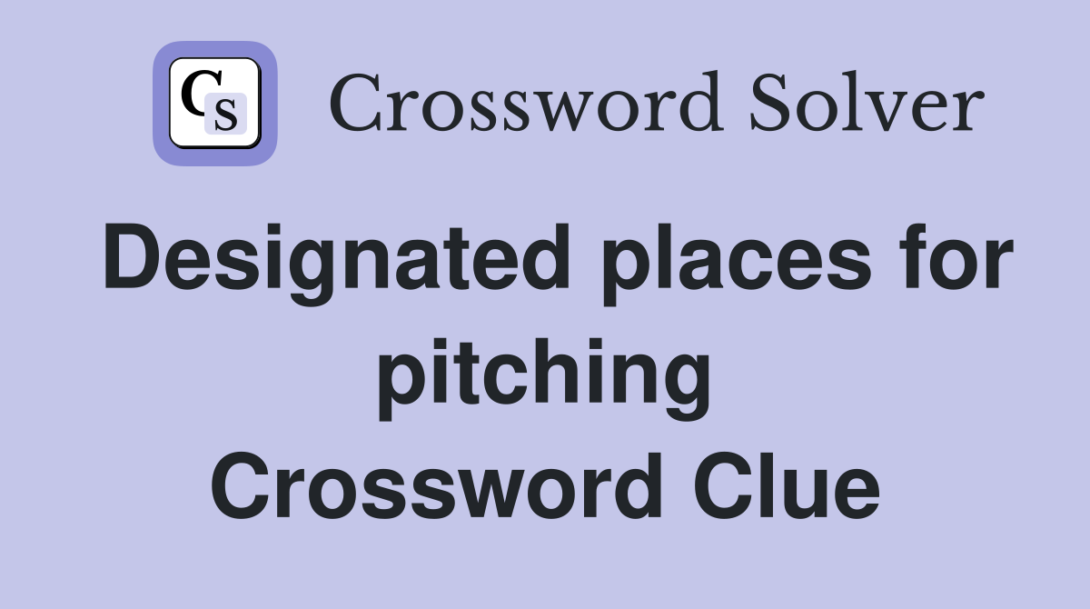 Designated places for pitching Crossword Clue