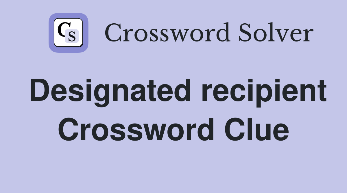 Designated recipient Crossword Clue