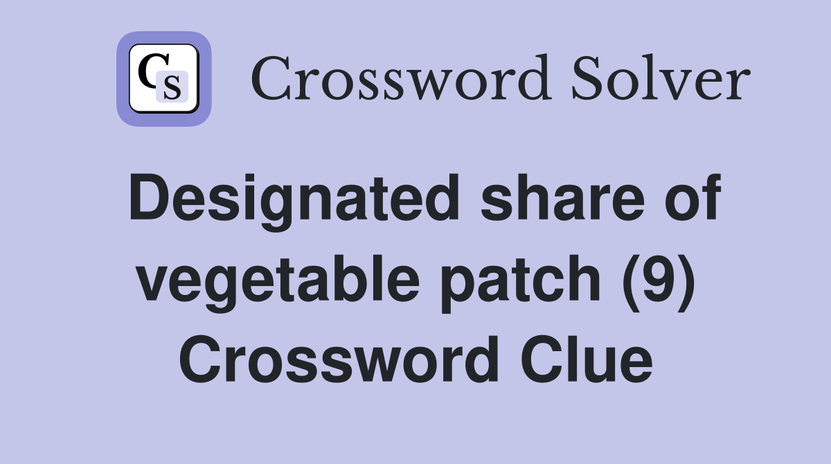 Designated share of vegetable patch (9) Crossword Clue