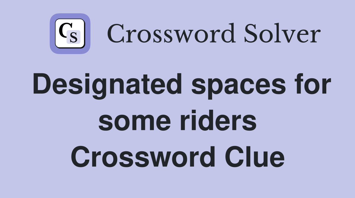 Designated spaces for some riders Crossword Clue