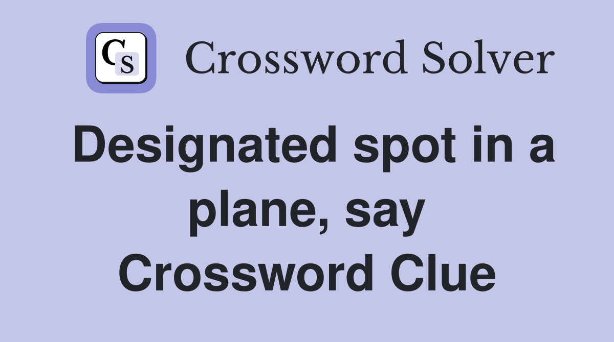 Designated spot in a plane, say Crossword Clue