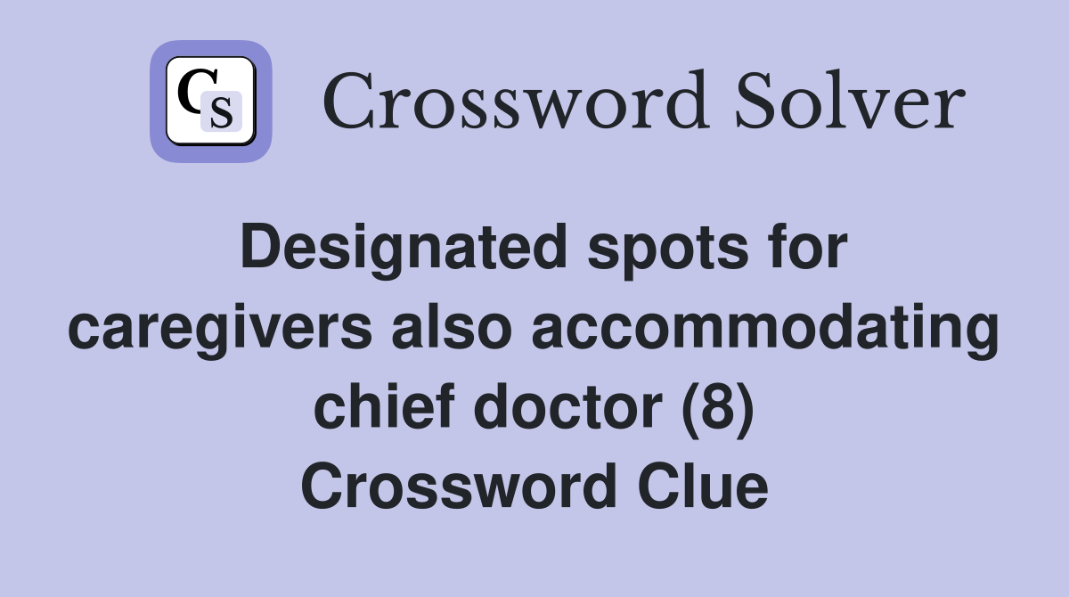 Designated spots for caregivers also accommodating chief doctor (8) Crossword Clue