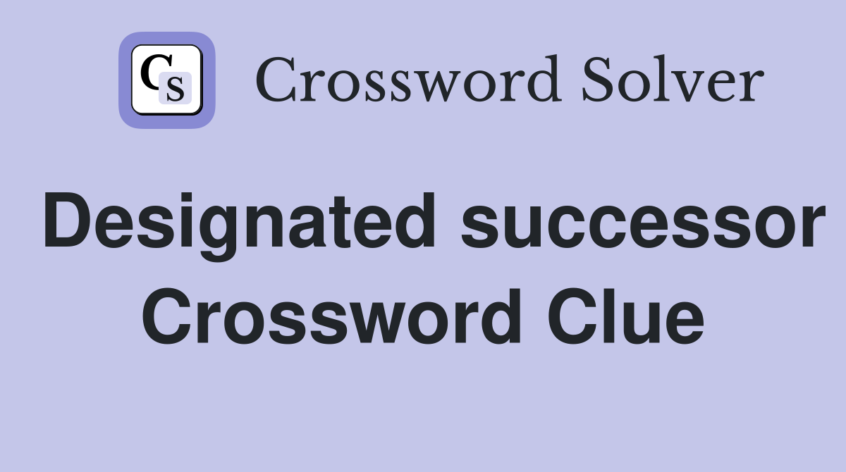Designated successor Crossword Clue