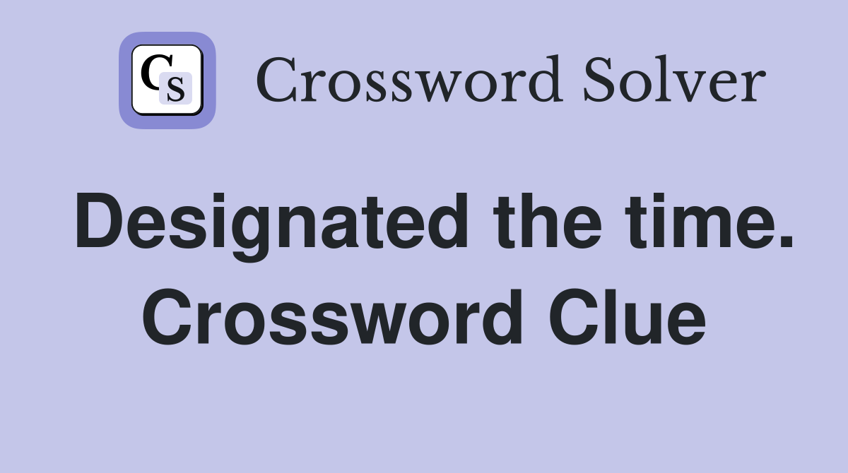 Designated the time. Crossword Clue