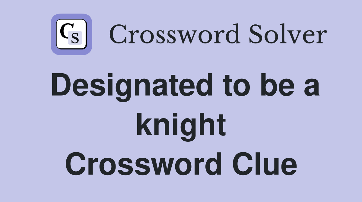 Designated to be a knight Crossword Clue